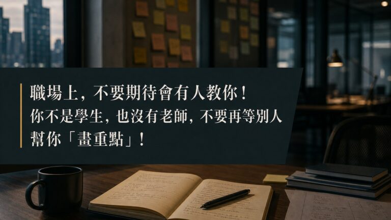 職場上，不要期待會有人教你！ 你不是學生，也沒有老師，不要再等別人 幫你「畫重點」！