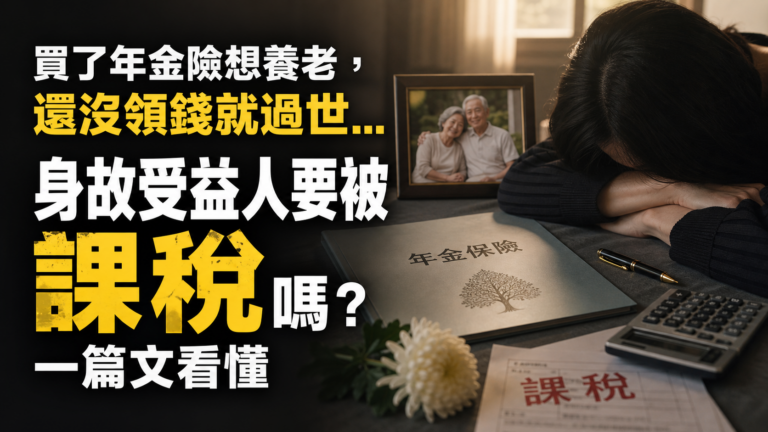 買了年金險想養老，不料還沒領錢就過世…身故受益人要被 課稅嗎？ 一篇文看懂