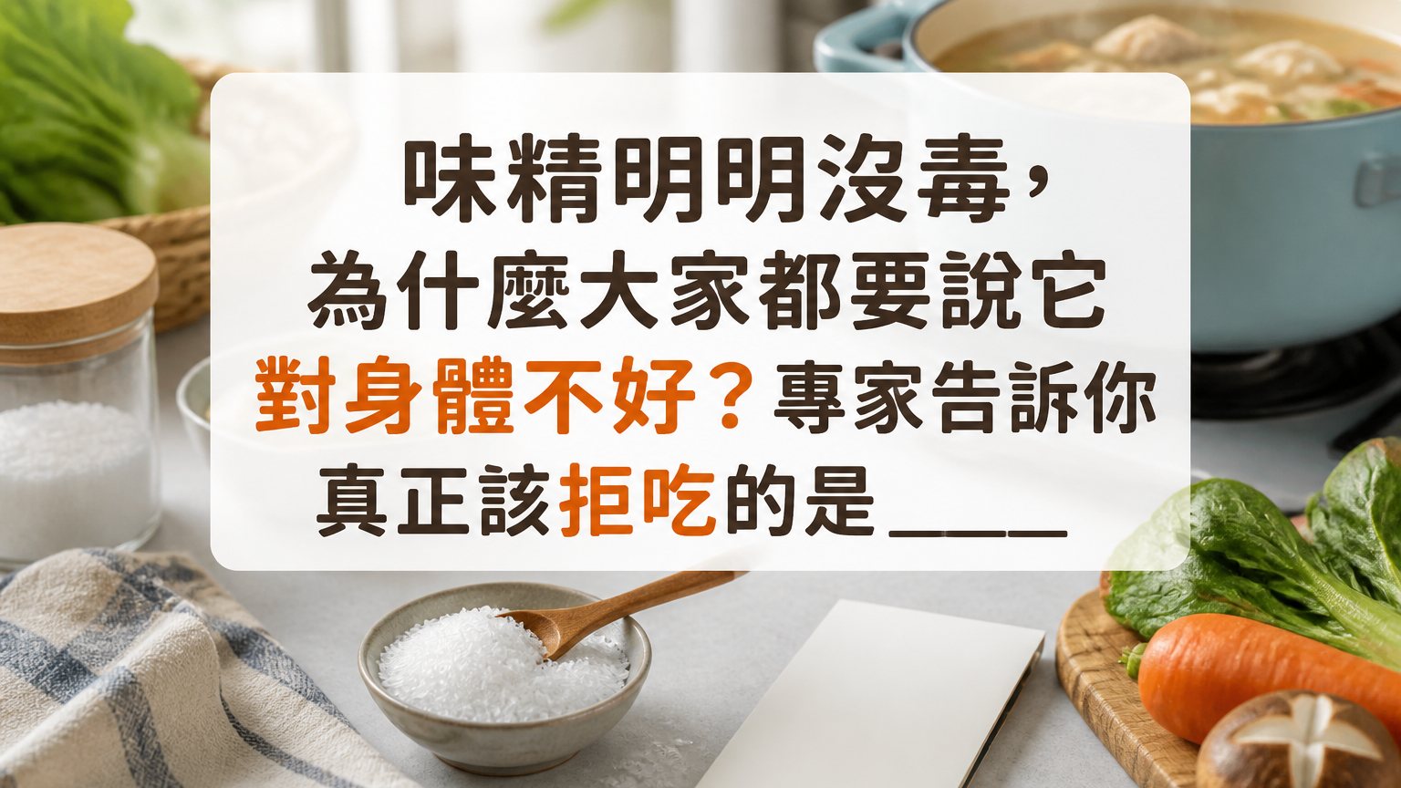 味精明明沒毒，為什麼大家都要說它對身體不好？專家告訴你真正該拒吃的是____