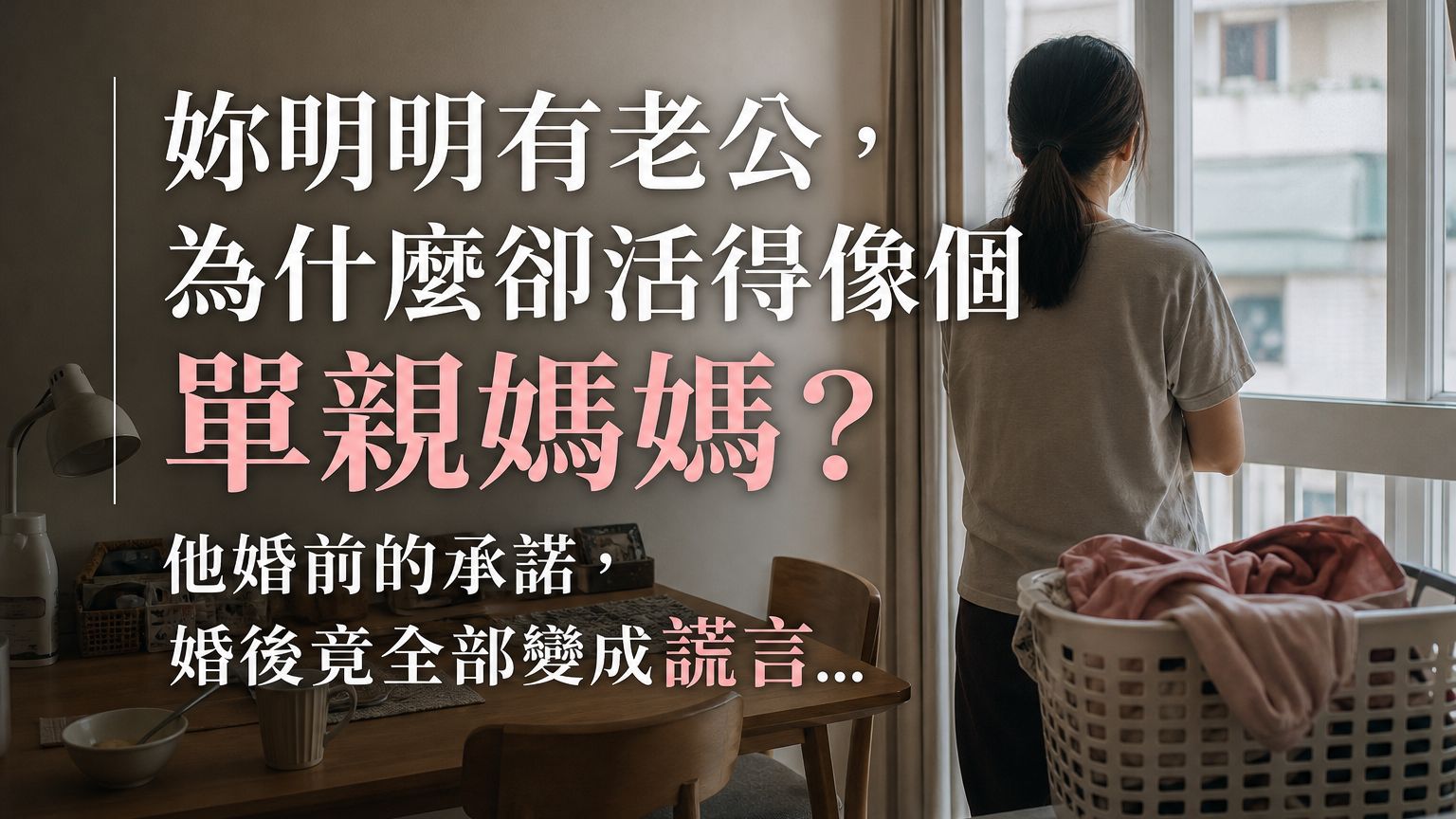 妳明明有老公，為什麼卻活得像個 單親媽媽？他婚前的承諾，婚後竟全部變成謊言…