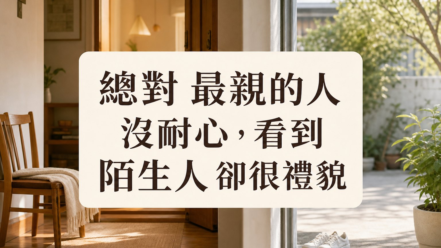 總對 最親的人 沒耐心，看到 陌生人 卻很禮貌… 改變這 3 點，和家人成為 最親密的朋友