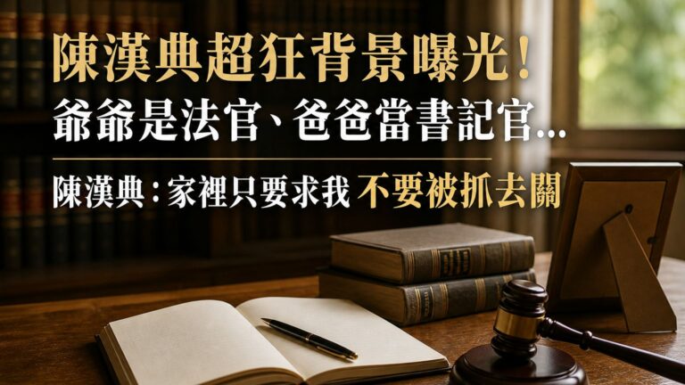 陳漢典超狂背景曝光！ 爺爺是法官、爸爸當書記官… 陳漢典：家裡只要求我不要被抓去關