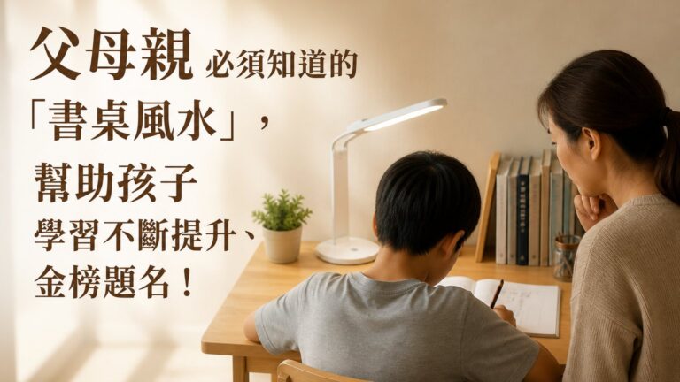 父母親 必須知道的「書桌風水」，幫助孩子 學習不斷提升、金榜題名！
