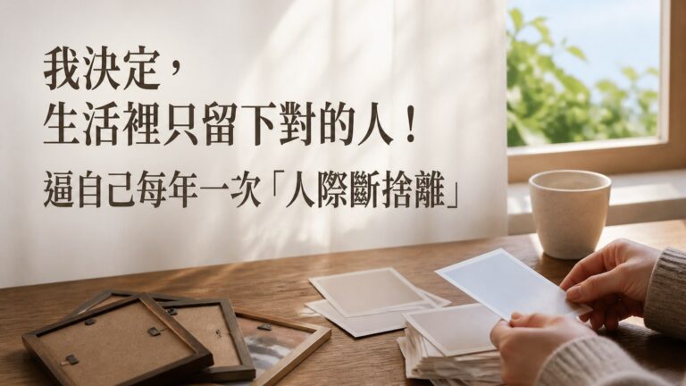 我決定，生活裡只留下對的人！逼自己每年一次「人際斷捨離」