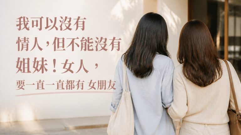 我可以沒有 情人，但不能沒有 姐妹！女人，要一直一直都有 女朋友
