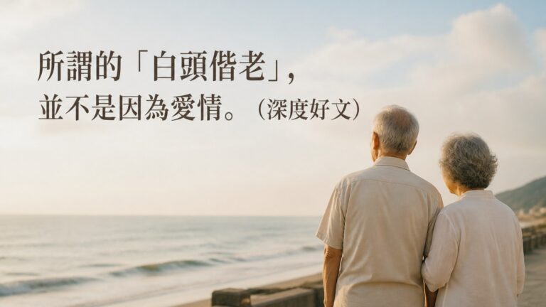 所謂的「白頭偕老」，並不是因為愛情。 （深度好文）