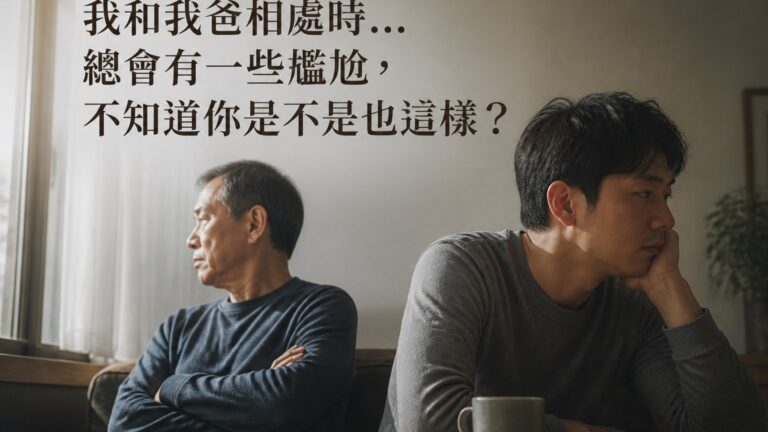 我和我爸相處時… 總會有一些尷尬，不知道你是不是也這樣 ?
