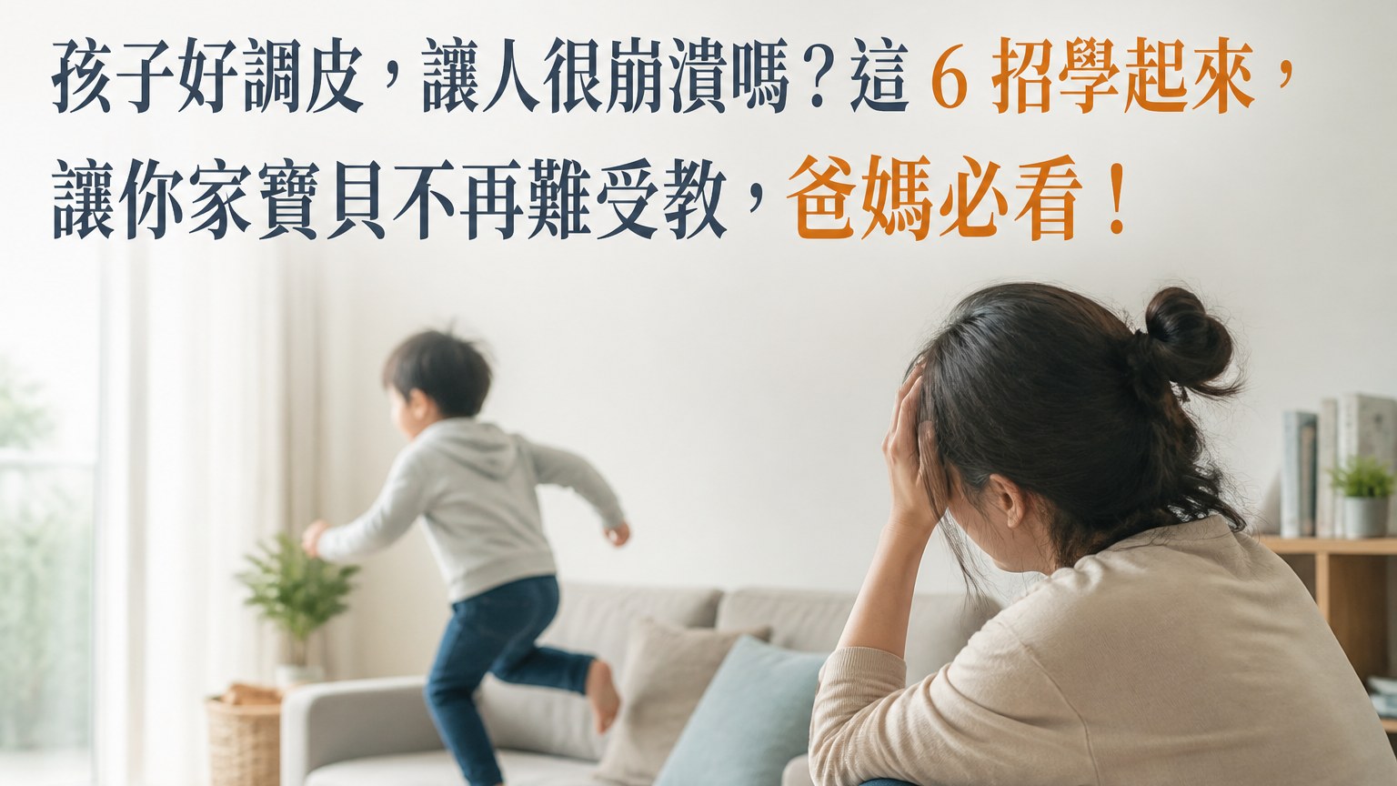孩子好調皮，讓人很崩潰嗎？這 6 招學起來，讓你家寶貝不再難受教，爸媽必看！