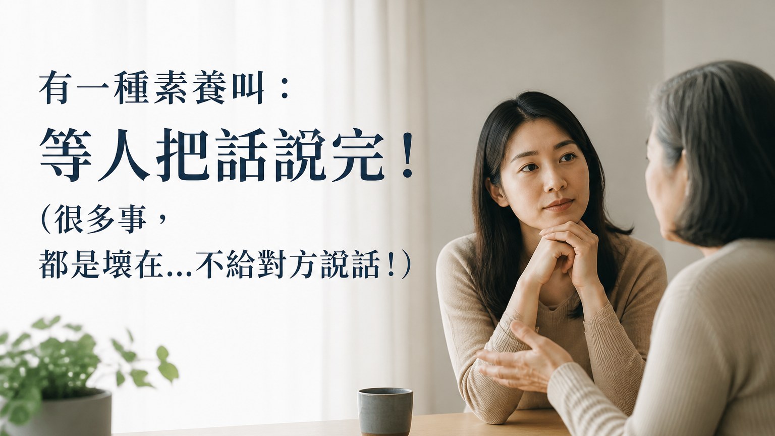 有一種素養叫：等人把話說完！ （很多事，都是壞在…不給對方說話！)