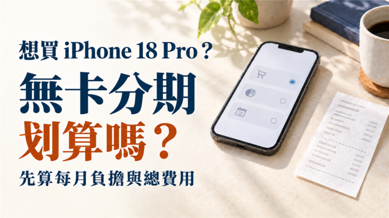想買 蘋果 18 Pro，無卡分期划算嗎？先算每月負擔與總費用