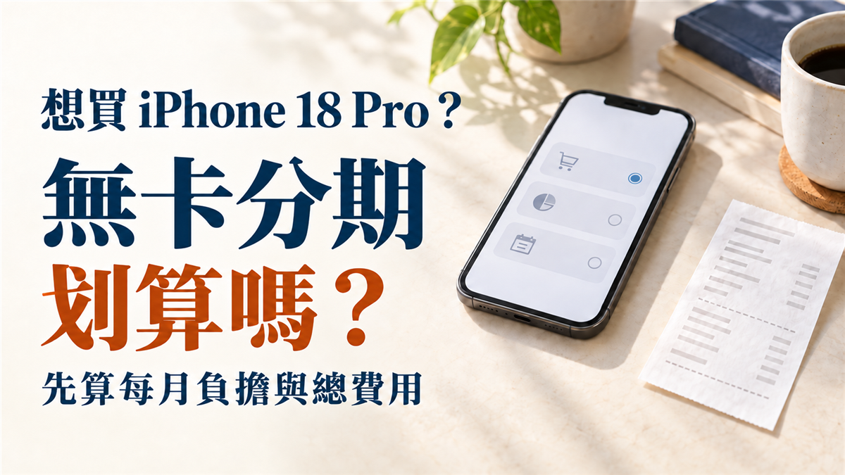 想買 蘋果 18 Pro，無卡分期划算嗎？先算每月負擔與總費用