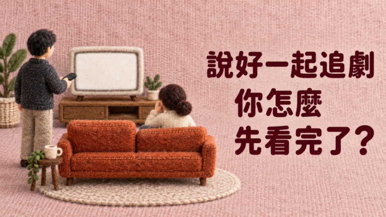 說好夫妻一起追劇，他卻先看完了：沒有爆雷，為什麼還是覺得被放鴿子？