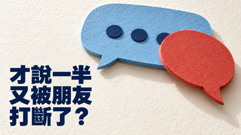 朋友講話一直打斷我，怎麼辦？每次才說一半，故事就變成他的了