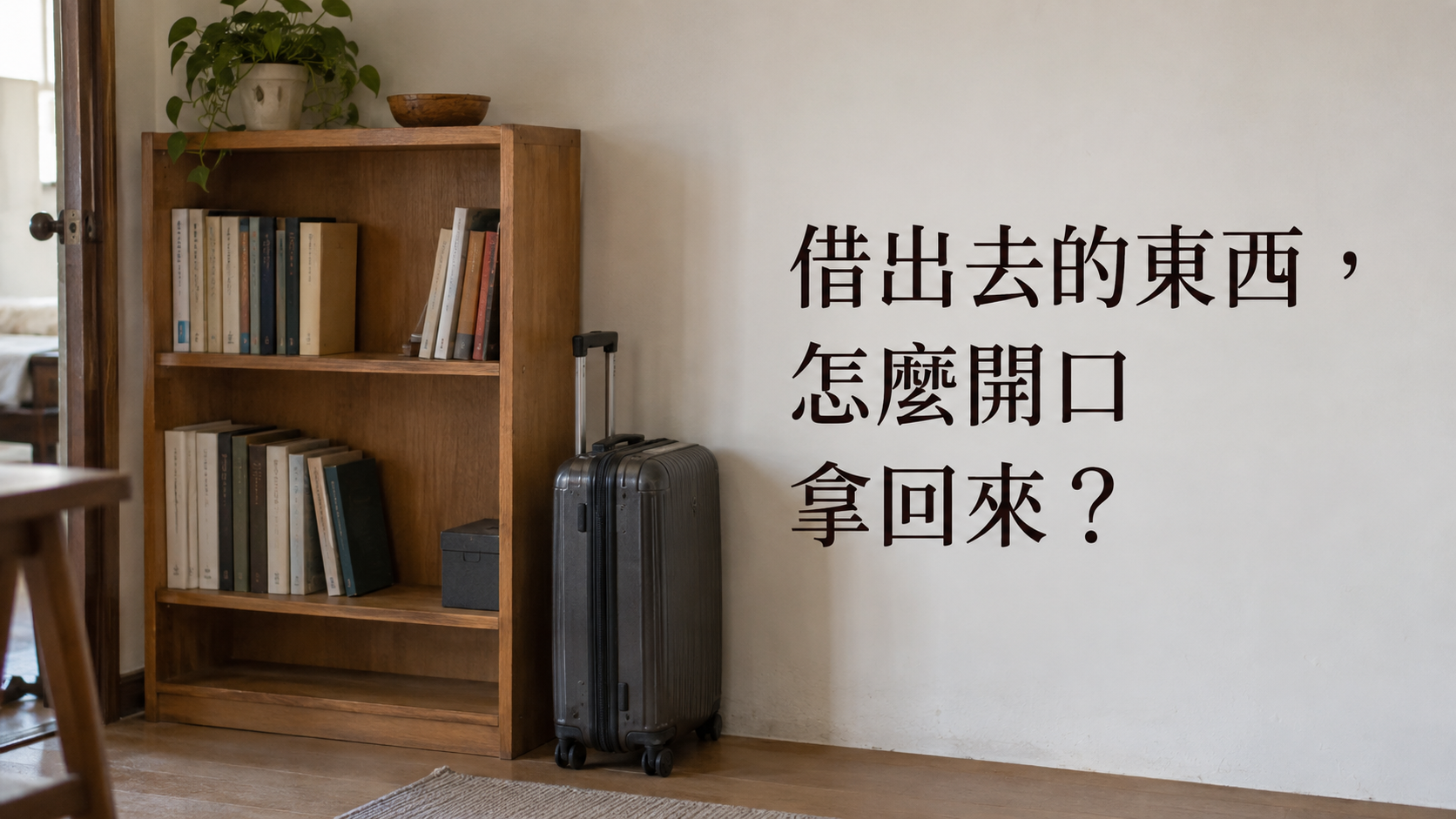 朋友借東西不還，怎麼開口要？明明是自己的東西，卻還要找理由拿回來