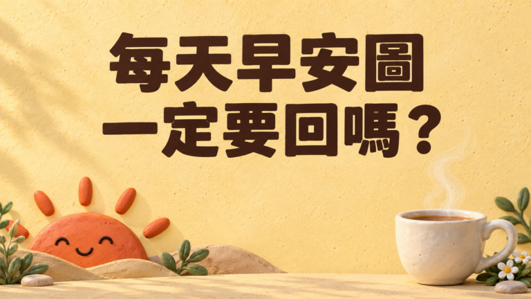 朋友每天傳早安圖，一定要回嗎？只是少回一天，怎麼像欠了一次簽到？
