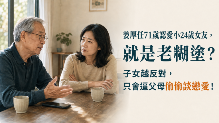 姜厚任71歲認愛小24歲女友，就是老糊塗？子女越反對，只會逼父母偷偷談戀愛！